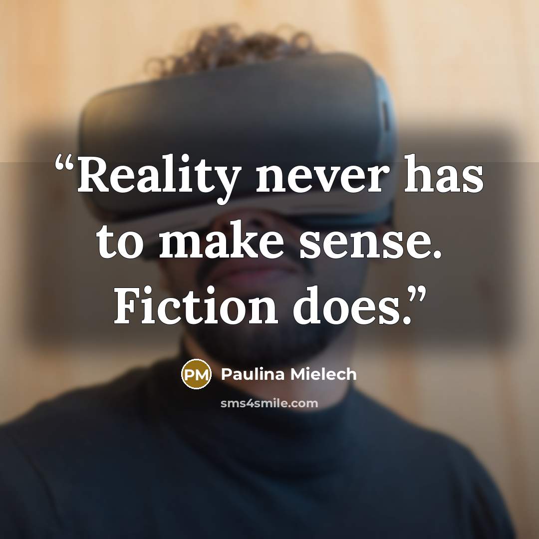 “Reality never has to make sense. Fiction does.” quote by Paulina Mielech
