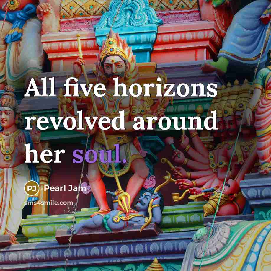 “All five horizons revolved around her soul.…” quote by Pearl Jam