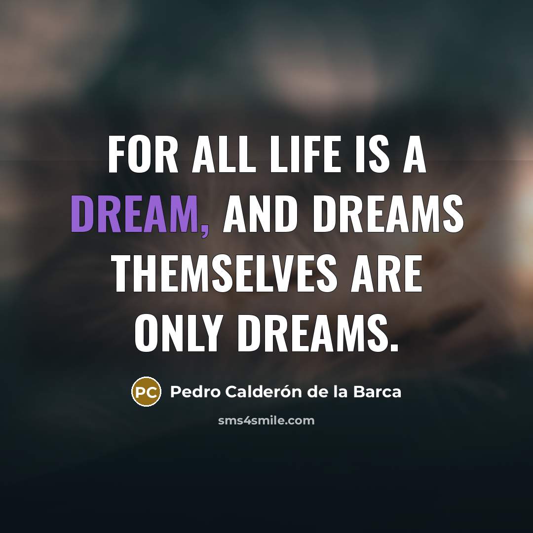 “For all life is a dream, and dreams themselves are…” quote by Pedro Calderon De La Barca