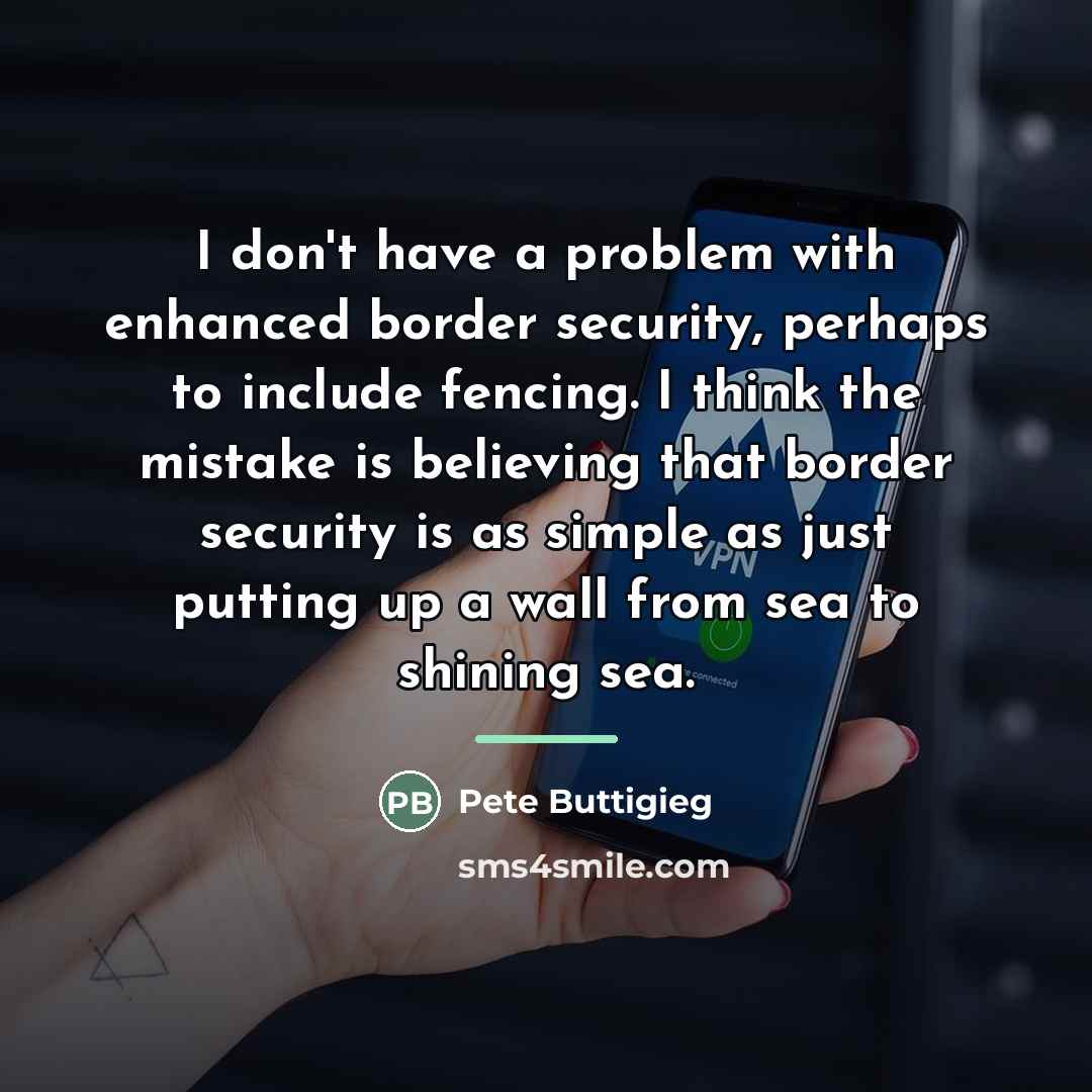 “I don't have a problem with enhanced border security, perhaps…” quote by Pete Buttigieg
