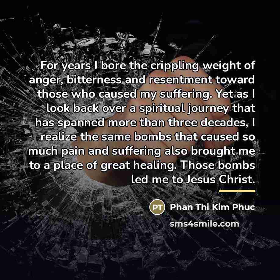“For years I bore the crippling weight of anger, bitterness…” quote by Phan Thi Kim Phuc