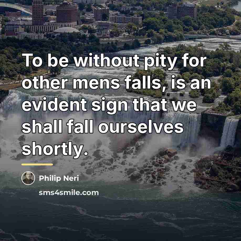 “To be without pity for other mens falls, is an…” quote by Philip Neri