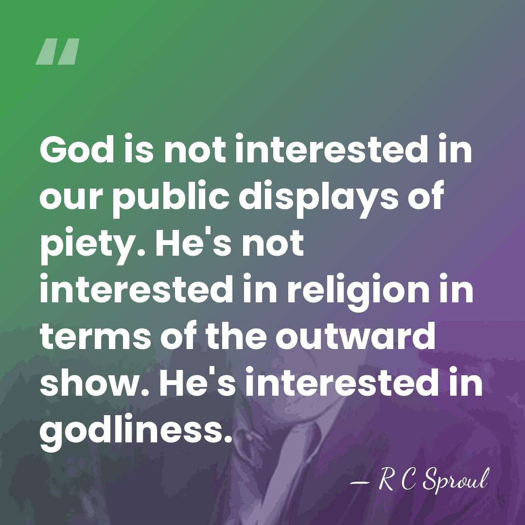 God is not interested in our public displays of piety. He's not&hellip; - R C Sproul