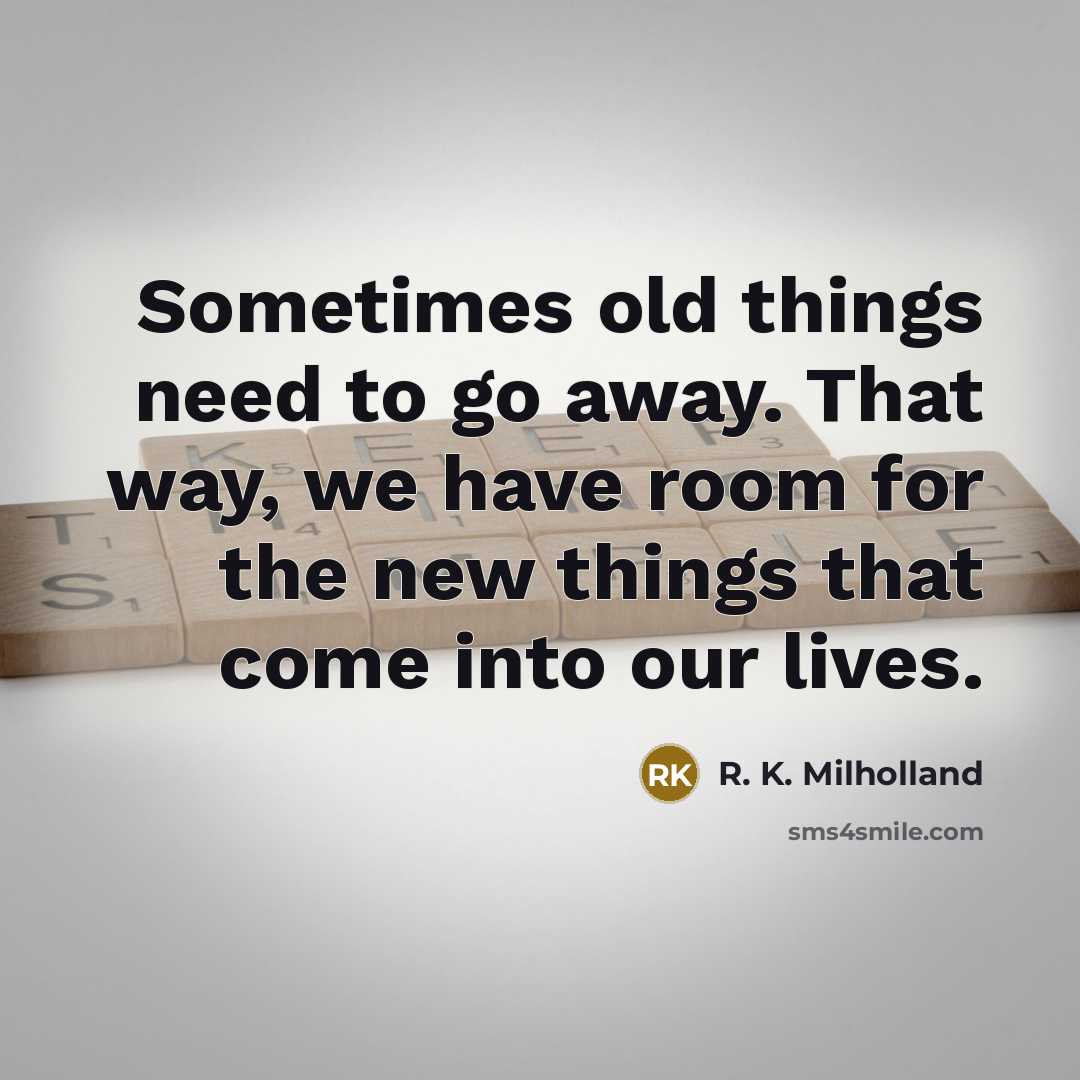 “Sometimes old things need to go away. That way, we…” quote by R. K. Milholland