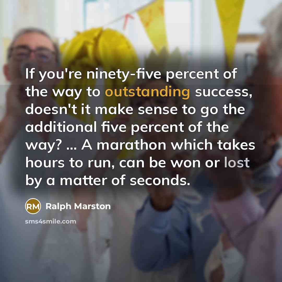 “If you're ninety-five percent of the way to outstanding success,…” quote by Ralph Marston