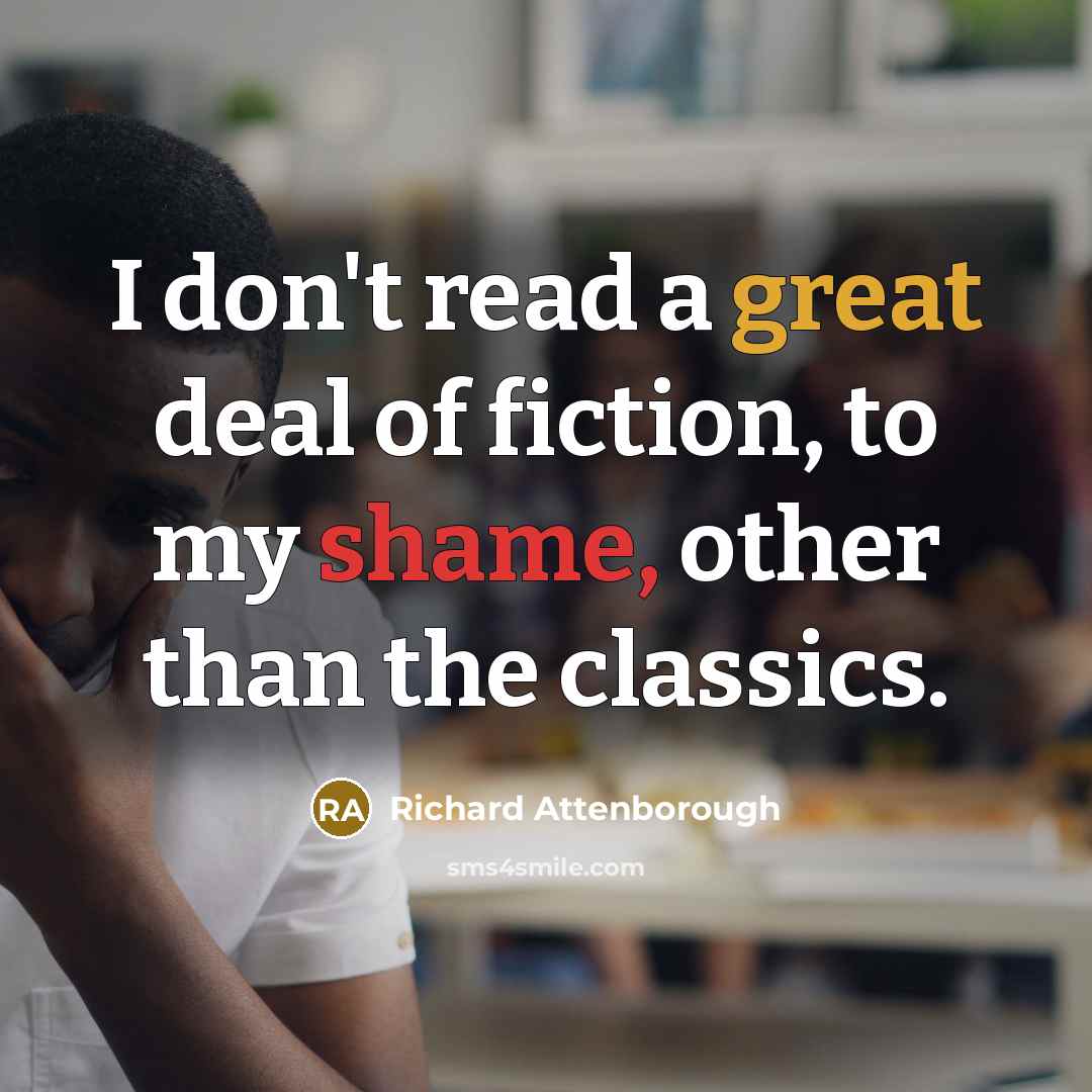 “I don't read a great deal of fiction, to my…” quote by Richard Attenborough