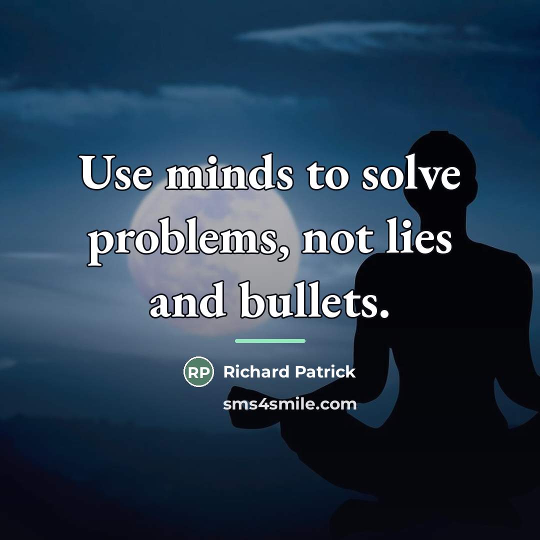 “Use minds to solve problems, not lies and bullets.…” quote by Richard Patrick