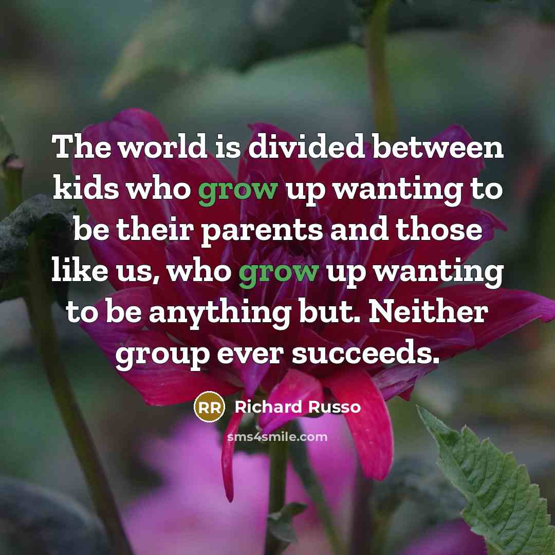“The world is divided between kids who grow up wanting…” quote by Richard Russo
