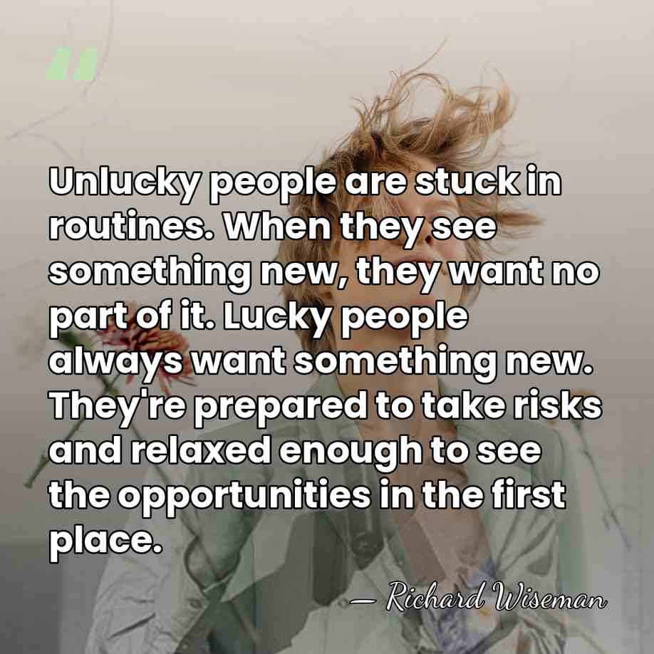 Unlucky people are stuck in routines. When they see something new, they&hellip; - Richard Wiseman