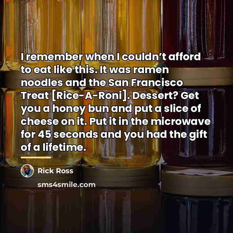“I remember when I couldn’t afford to eat like this.…” quote by Rick Ross