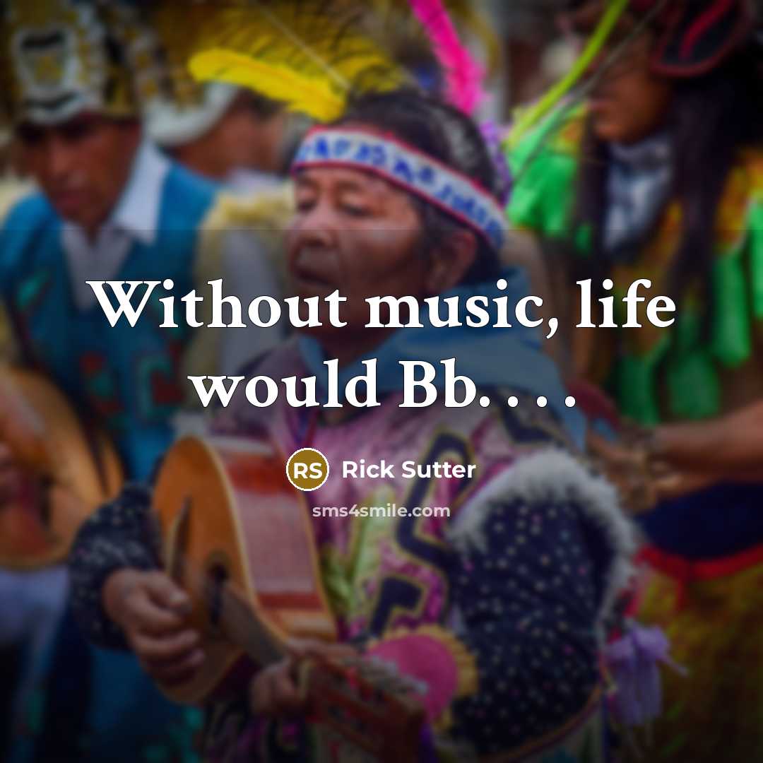 “Without music, life would Bb. . . .…” quote by Rick Sutter