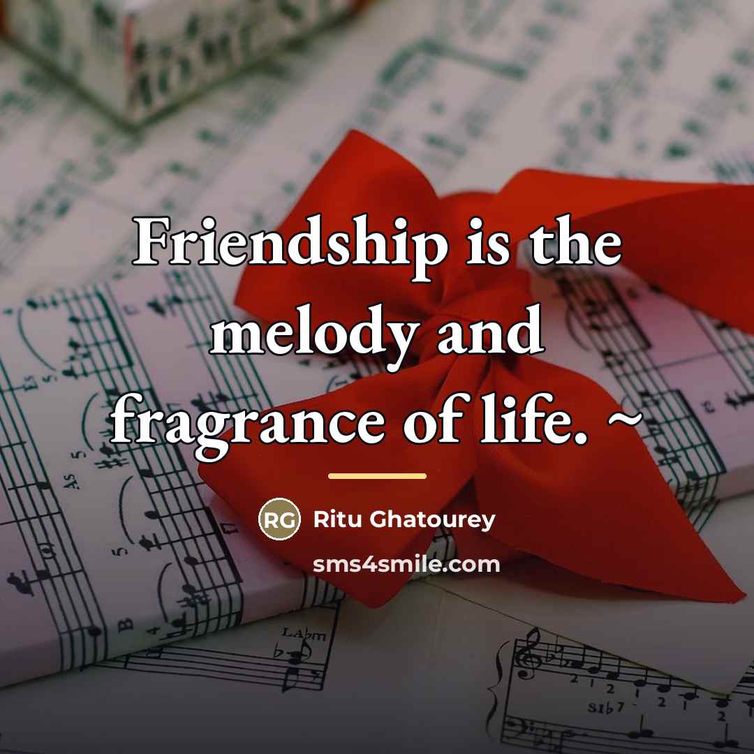 “Friendship is the melody and fragrance of life. ~…” quote by Ritu Ghatourey
