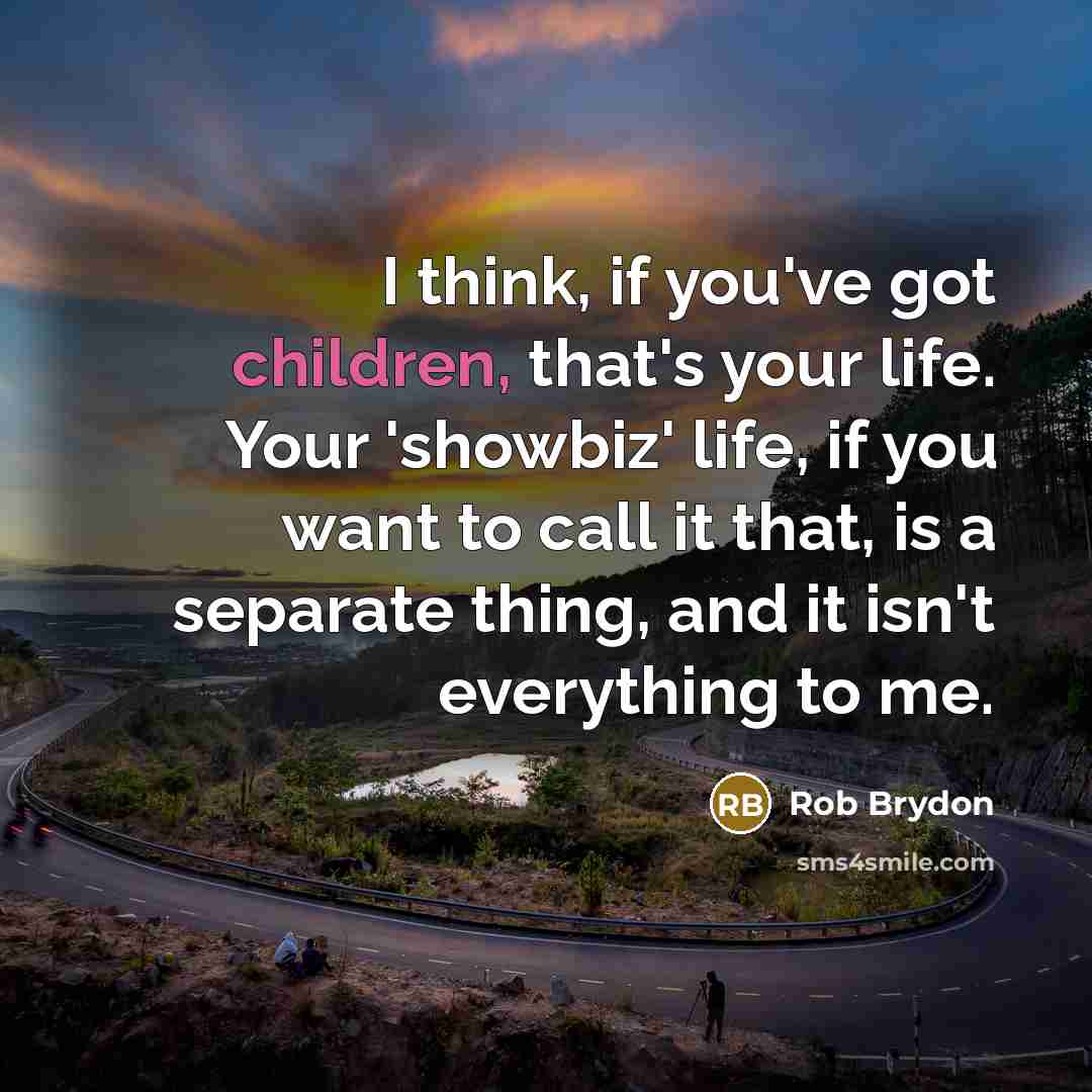 “I think, if you've got children, that's your life. Your…” quote by Rob Brydon