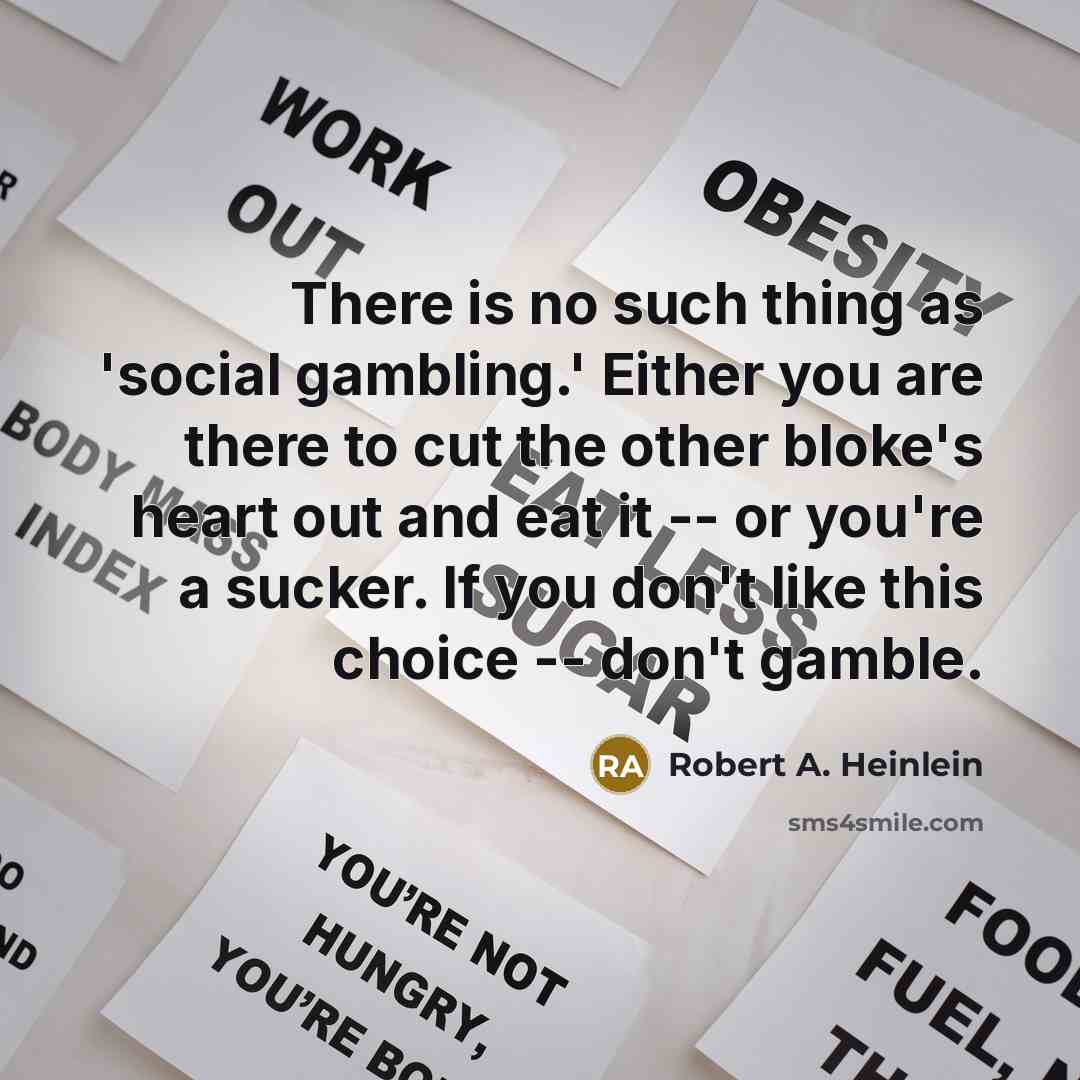“There is no such thing as 'social gambling.' Either you…” quote by Robert A. Heinlein