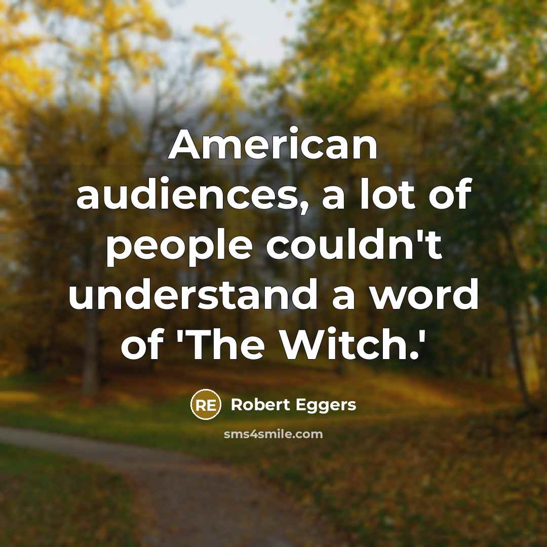 “American audiences, a lot of people couldn't understand a word…” quote by Robert Eggers