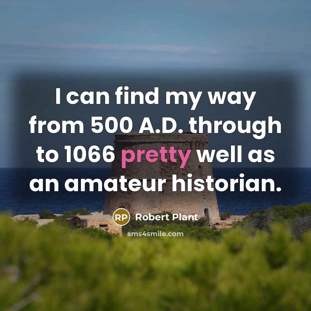 “I can find my way from 500 A.D. through to…” quote by Robert Plant