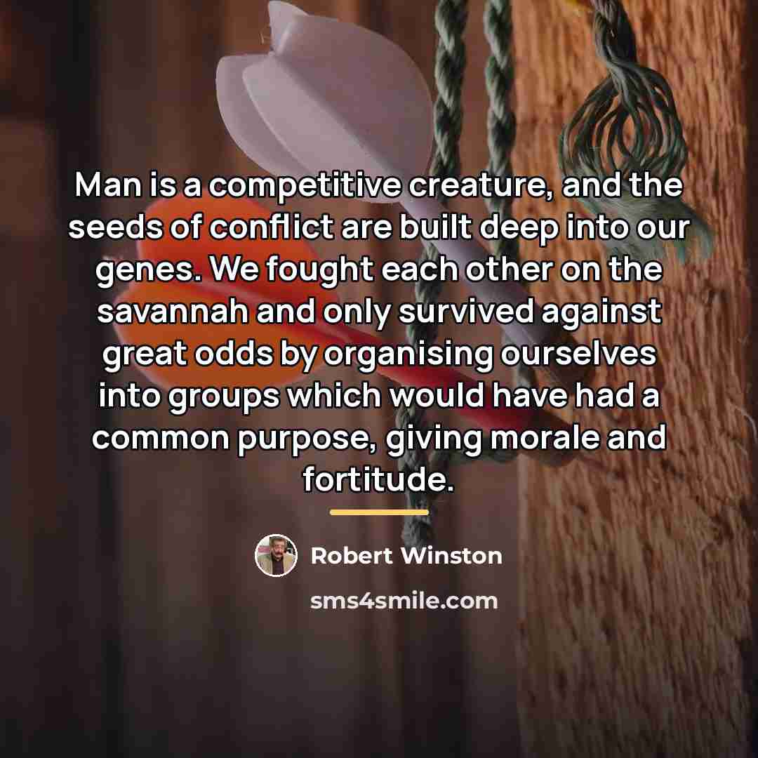 “Man is a competitive creature, and the seeds of conflict…” quote by Robert Winston