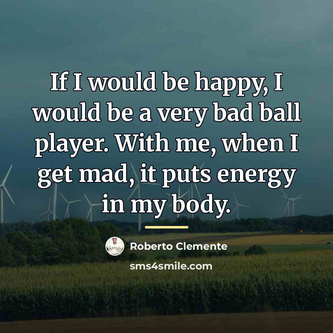 “If I would be happy, I would be a very…” quote by Roberto Clemente