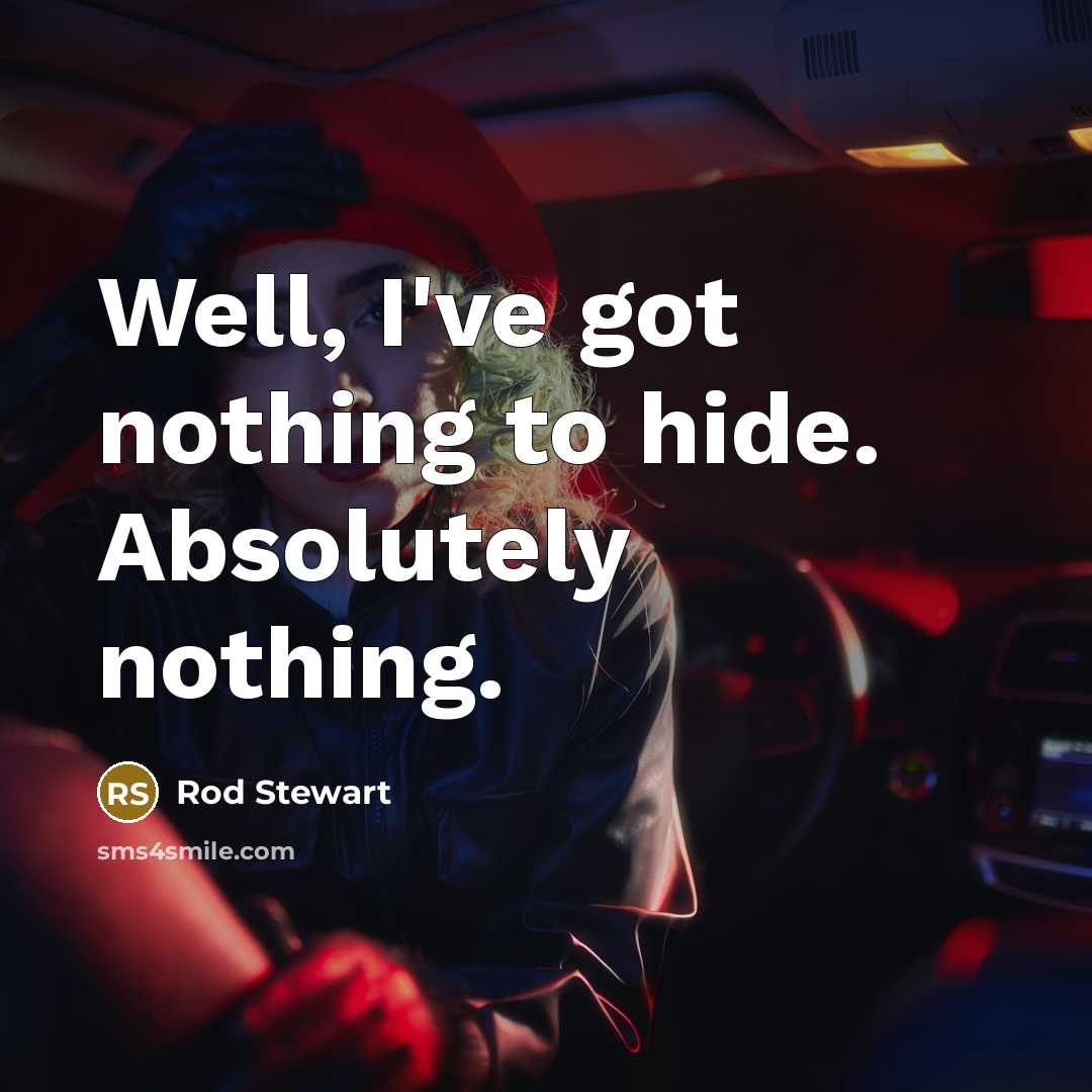 “Well, I've got nothing to hide. Absolutely nothing.…” quote by Rod Stewart