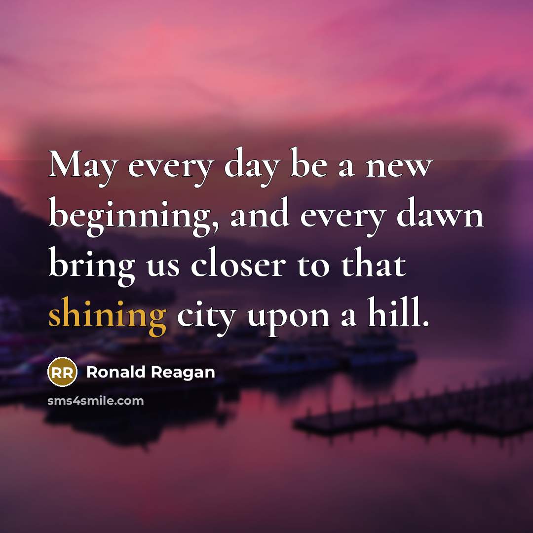 “May every day be a new beginning, and every dawn…” quote by Ronald Reagan