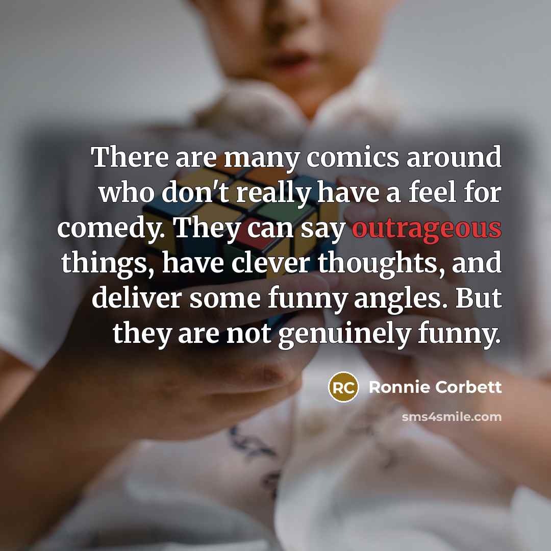 “There are many comics around who don't really have a…” quote by Ronnie Corbett