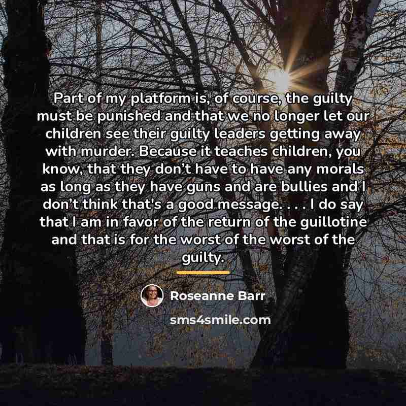 “Part of my platform is, of course, the guilty must…” quote by Roseanne Barr