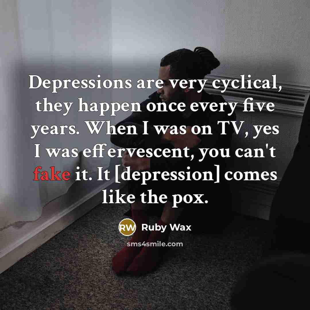 “Depressions are very cyclical, they happen once every five years.…” quote by Ruby Wax