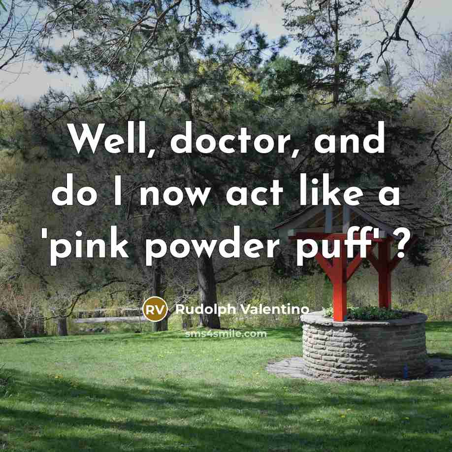 “Well, doctor, and do I now act like a 'pink powder puff' ?” quote by Rudolph Valentino