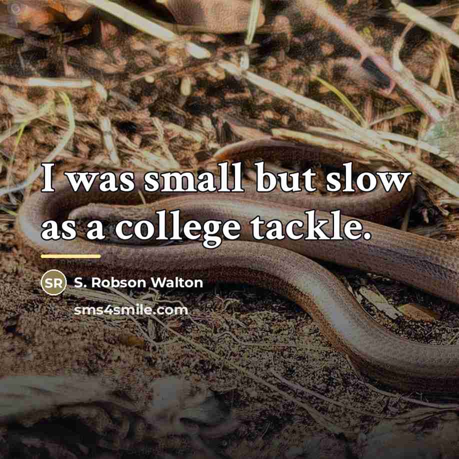 “I was small but slow as a college tackle.…” quote by S. Robson Walton