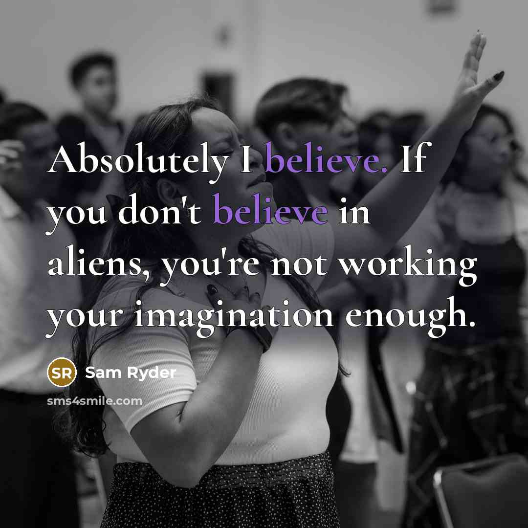 “Absolutely I believe. If you don't believe in aliens, you're…” quote by Sam Ryder