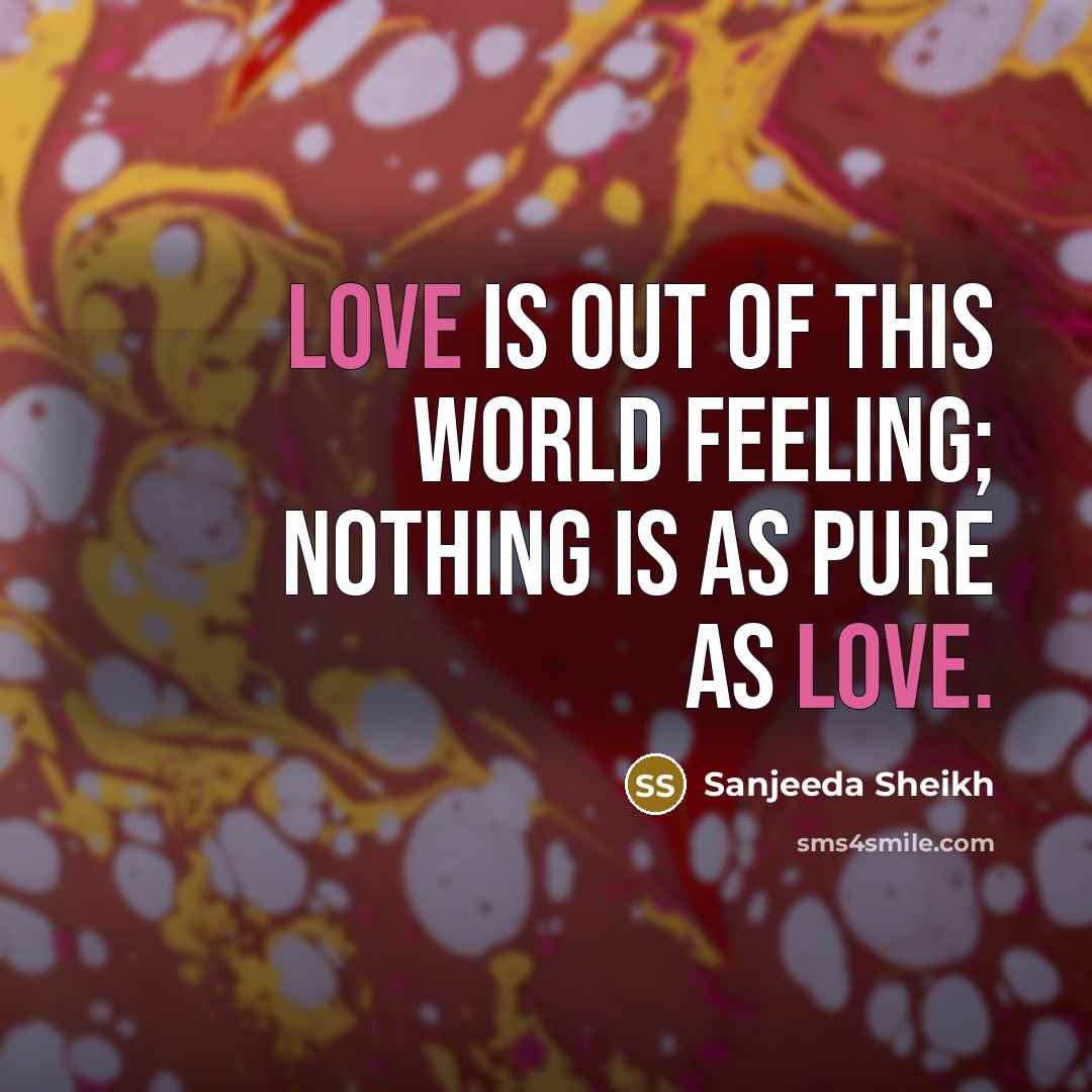 “Love is out of this world feeling; nothing is as…” quote by Sanjeeda Sheikh