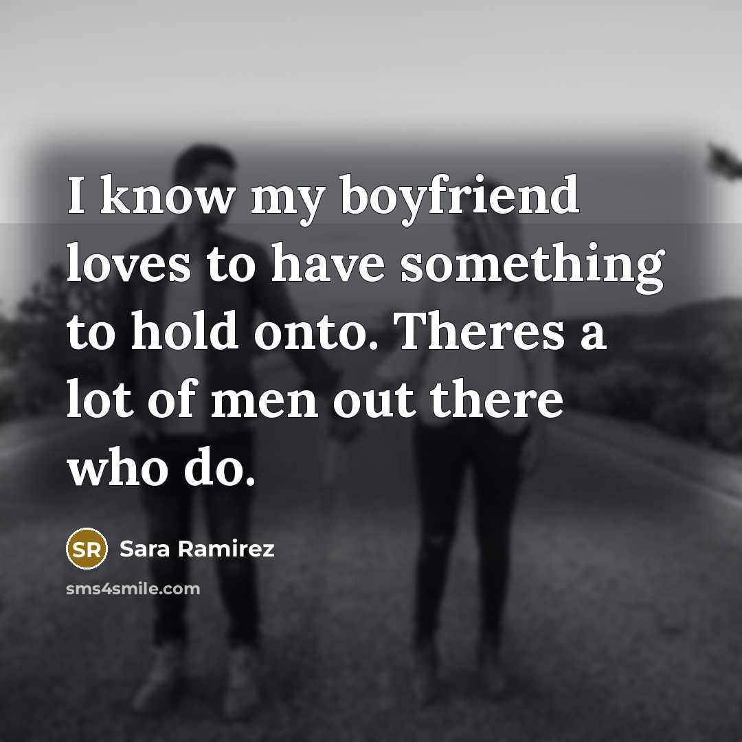 “I know my boyfriend loves to have something to hold…” quote by Sara Ramirez