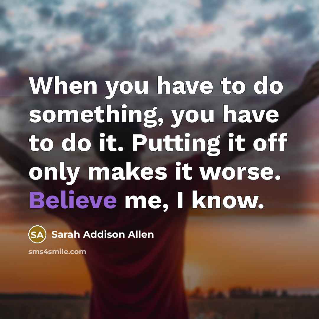 “When you have to do something, you have to do…” quote by Sarah Addison Allen