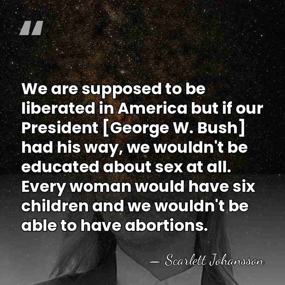 We are supposed to be liberated in America but if our President&hellip; - Scarlett Johansson