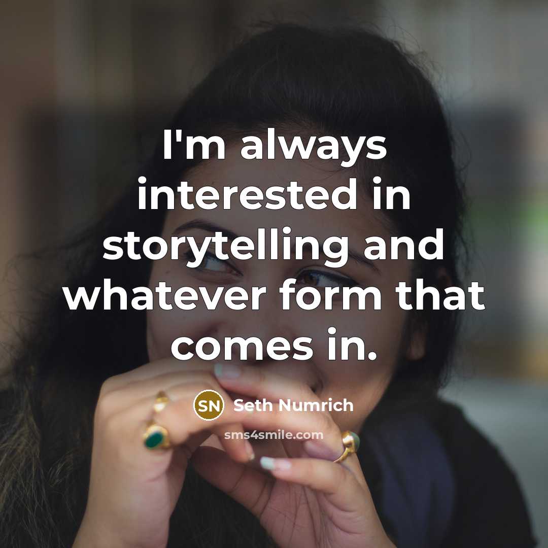 “I'm always interested in storytelling and whatever form that comes…” quote by Seth Numrich