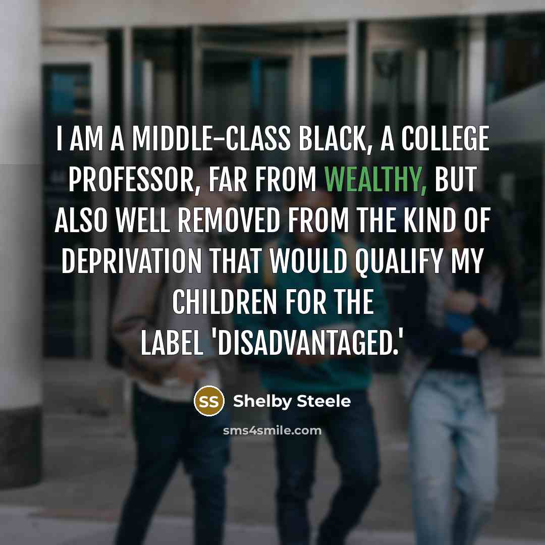 “I am a middle-class black, a college professor, far from…” quote by Shelby Steele