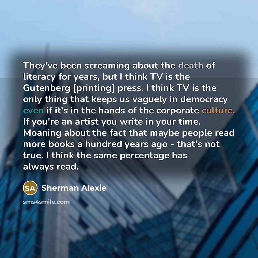 “They've been screaming about the death of literacy for years,…” quote by Sherman Alexie