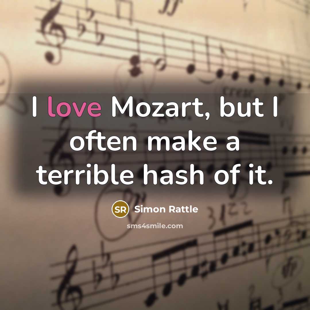 “I love Mozart, but I often make a terrible hash…” quote by Simon Rattle