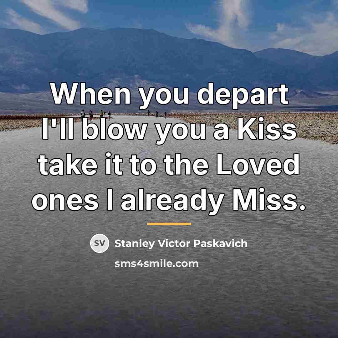 “When you depart I'll blow you a Kiss take it…” quote by Stanley Victor Paskavich