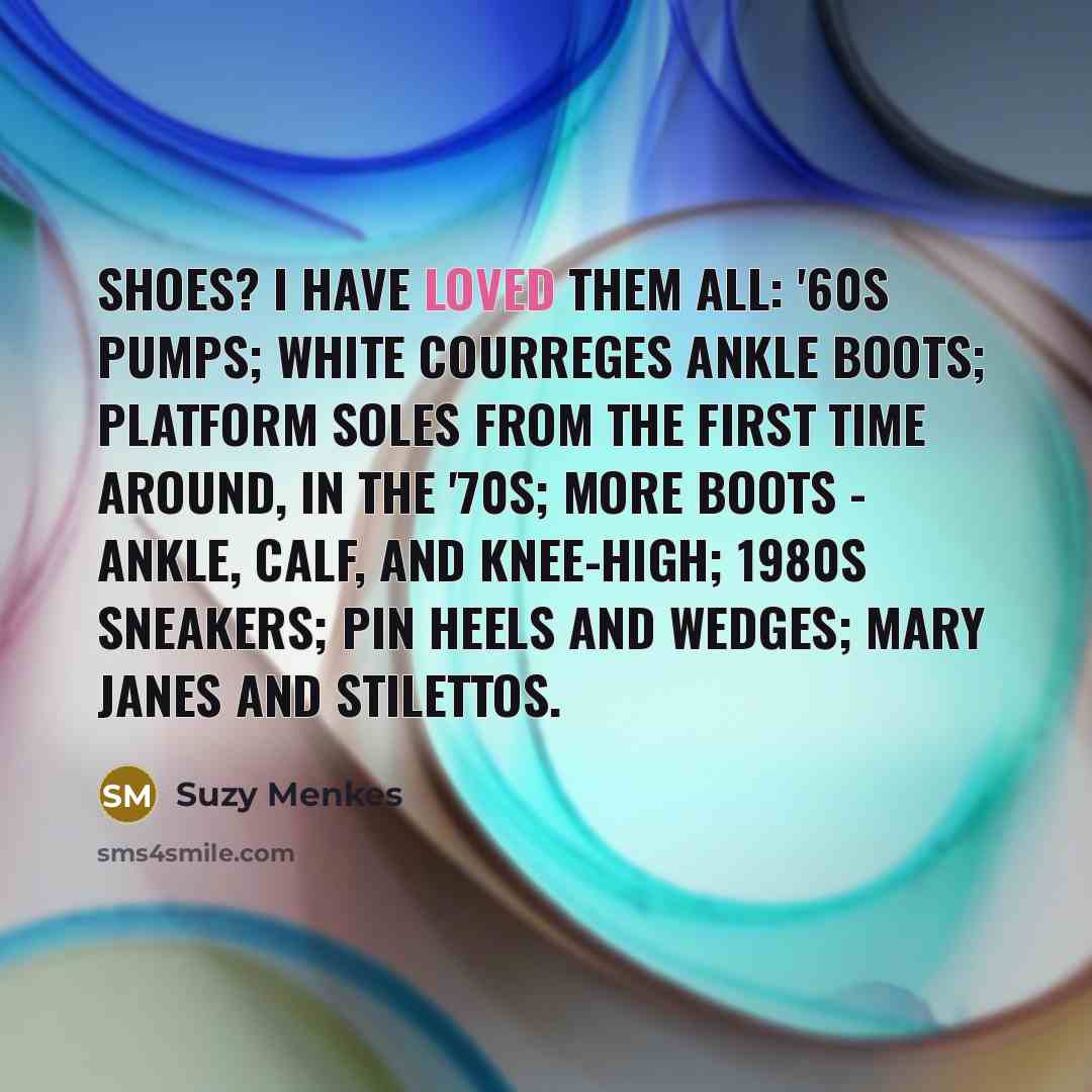 “Shoes? I have loved them all: '60s pumps; white Courreges…” quote by Suzy Menkes