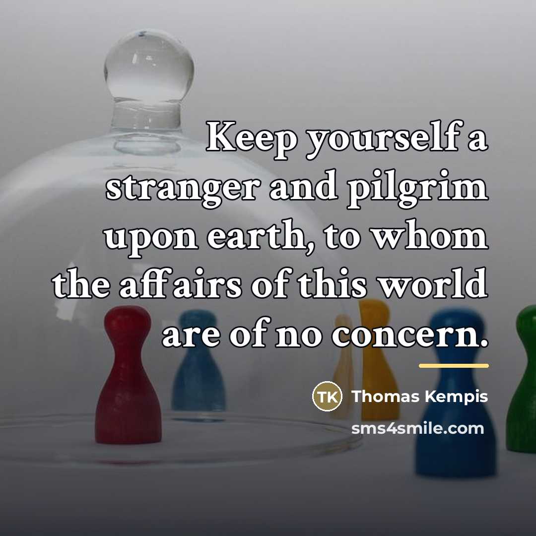 “Keep yourself a stranger and pilgrim upon earth, to whom…” quote by Thomas Kempis