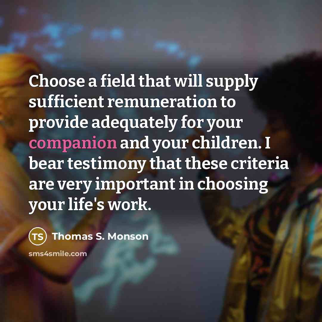 “Choose a field that will supply sufficient remuneration to provide…” quote by Thomas S. Monson