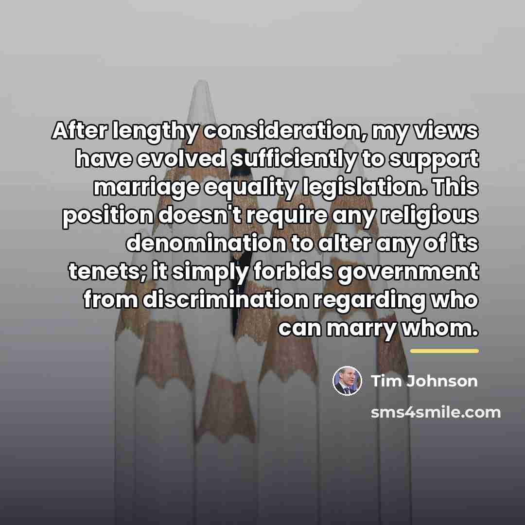 “After lengthy consideration, my views have evolved sufficiently to support…” quote by Tim Johnson
