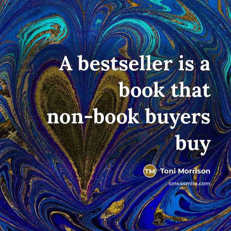 “A bestseller is a book that non-book buyers buy…” quote by Toni Morrison