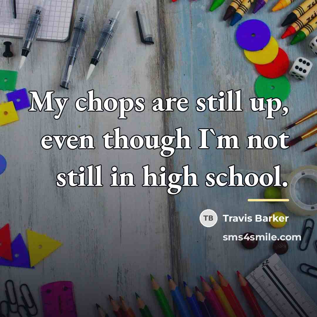 “My chops are still up, even though I`m not still…” quote by Travis Barker