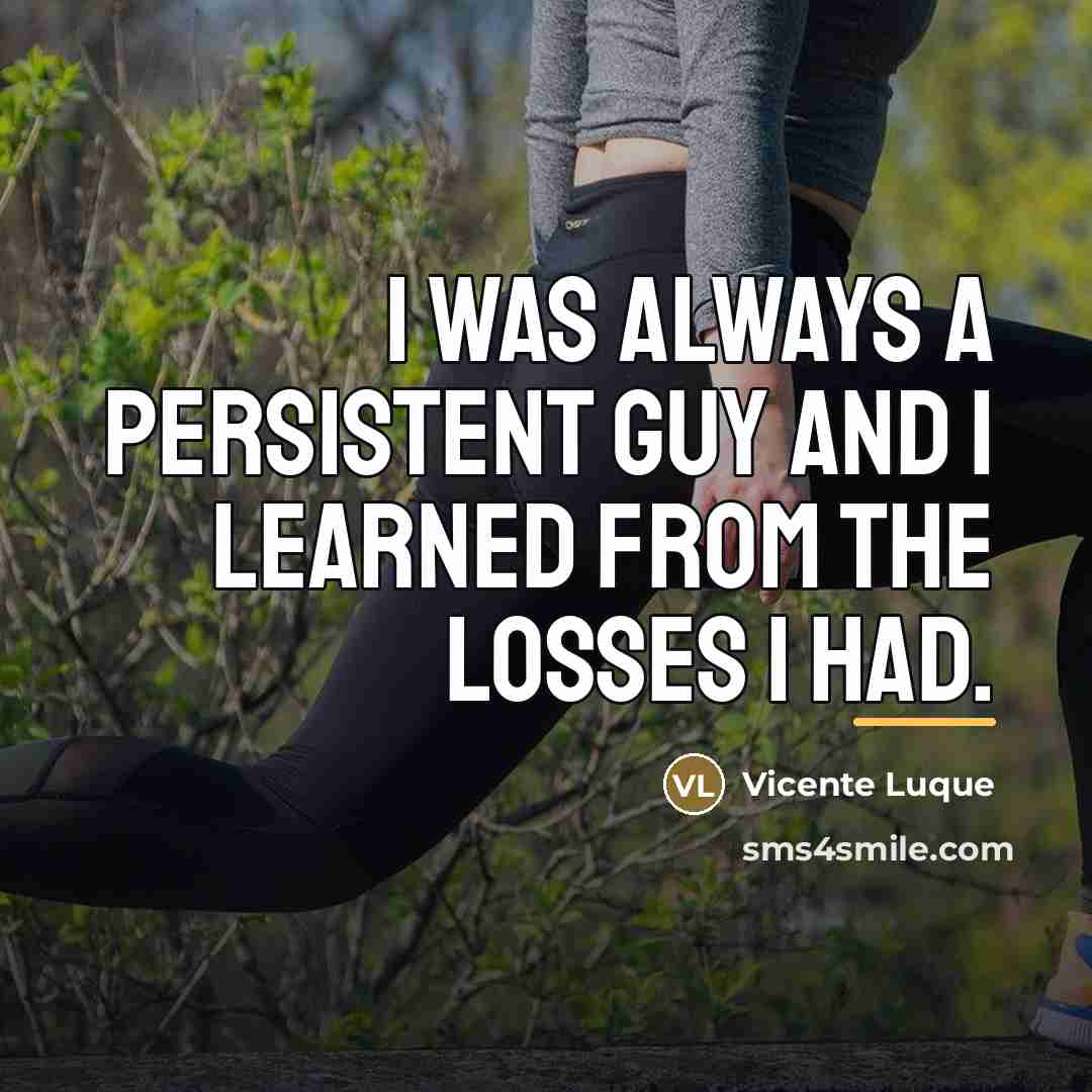 “I was always a persistent guy and I learned from…” quote by Vicente Luque