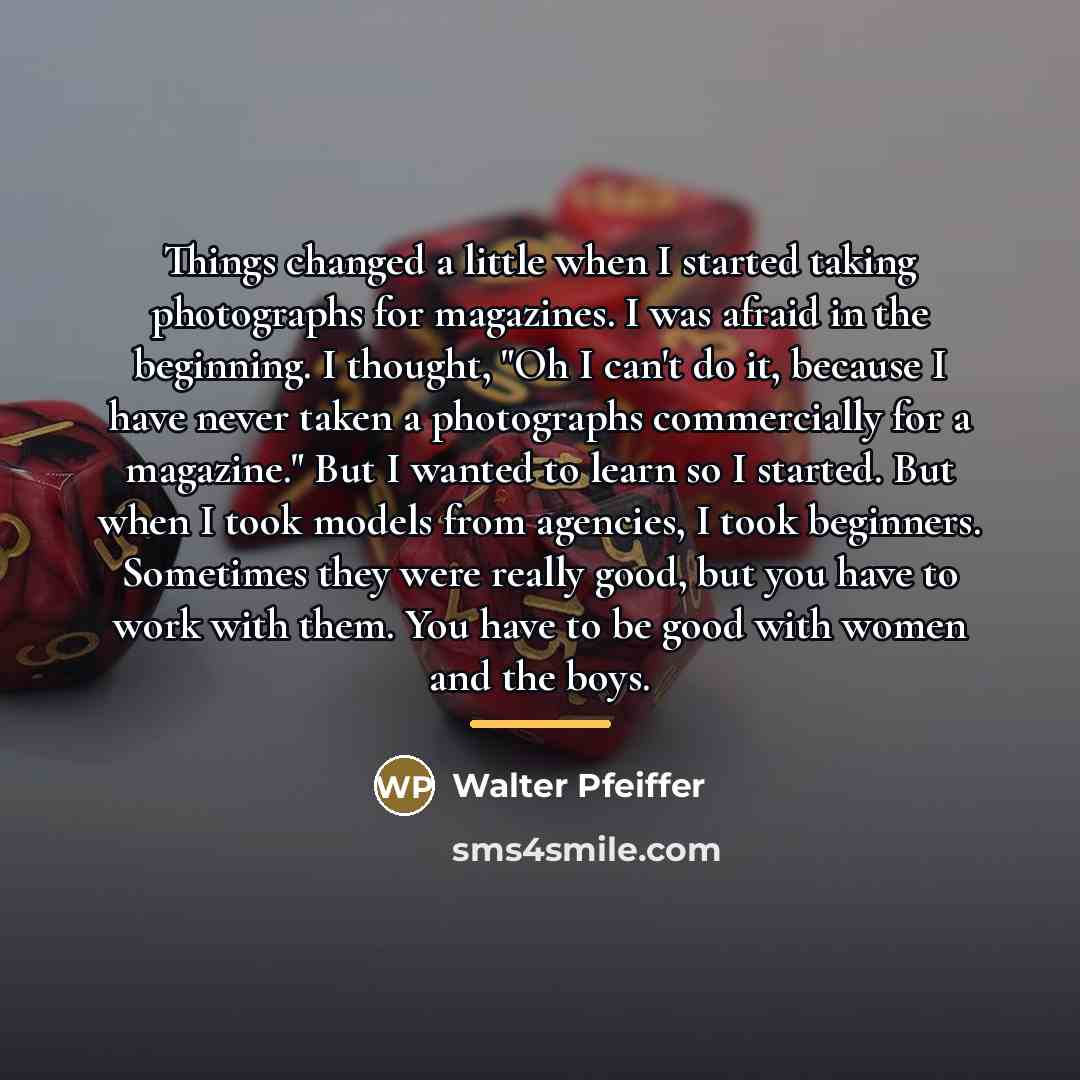 “Things changed a little when I started taking photographs for…” quote by Walter Pfeiffer