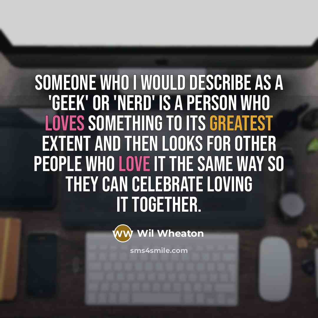 “Someone who I would describe as a 'geek' or 'nerd'…” quote by Wil Wheaton