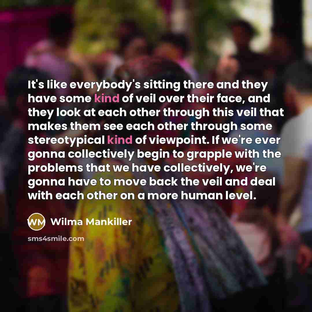 “It's like everybody's sitting there and they have some kind…” quote by Wilma Mankiller