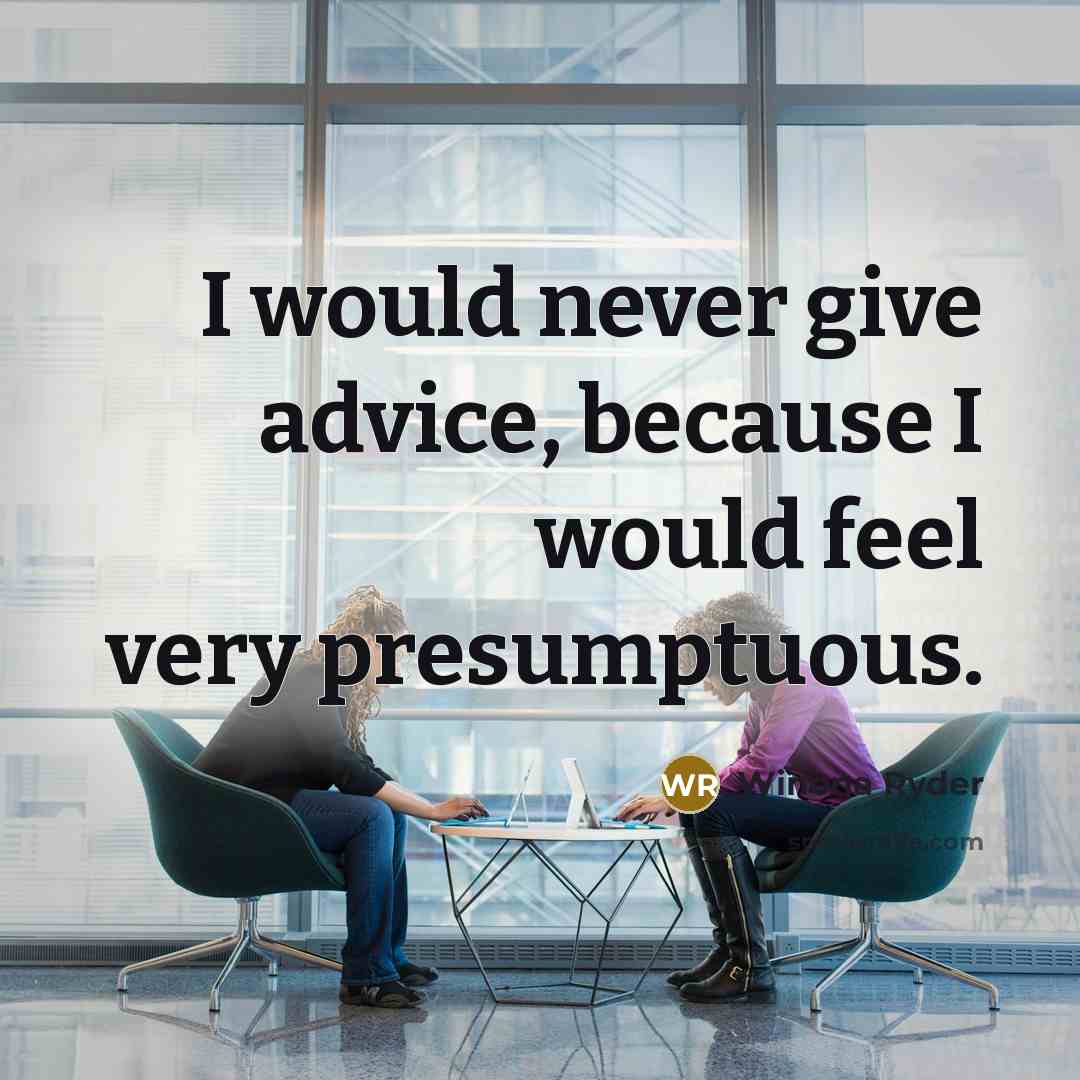 “I would never give advice, because I would feel very…” quote by Winona Ryder